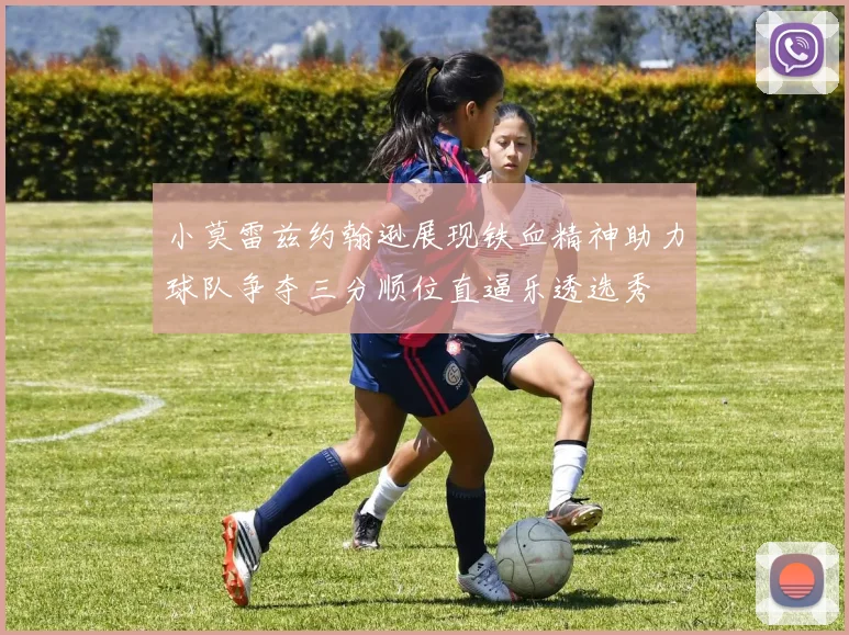 小莫雷兹约翰逊展现铁血精神助力球队争夺三分顺位直逼乐透选秀